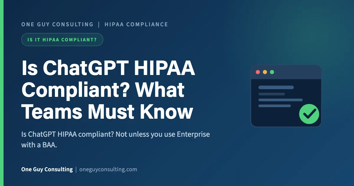 Is ChatGPT HIPAA Compliant? What Teams Must Know: One Guy Consulting article cover