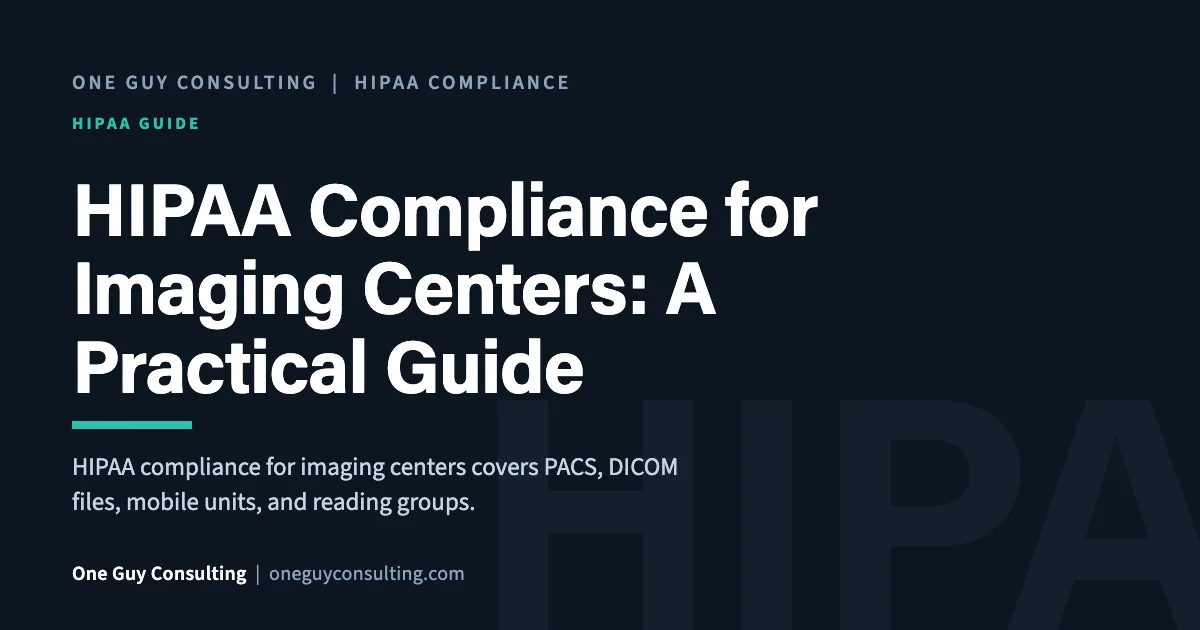 HIPAA compliance for imaging centers cover: PACS, DICOM files, mobile units, and vendor BAAs