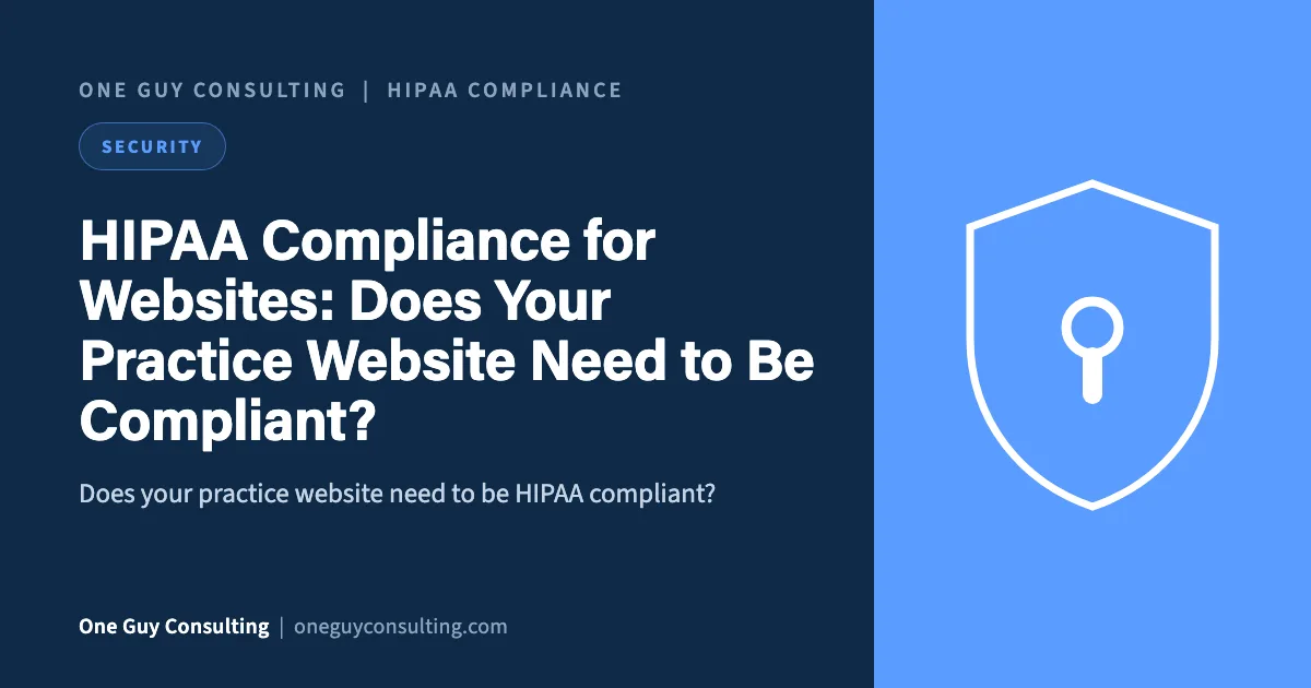 HIPAA Compliance for Websites: Does Your Practice Website Need to Be Compliant? (One Guy Consulting)