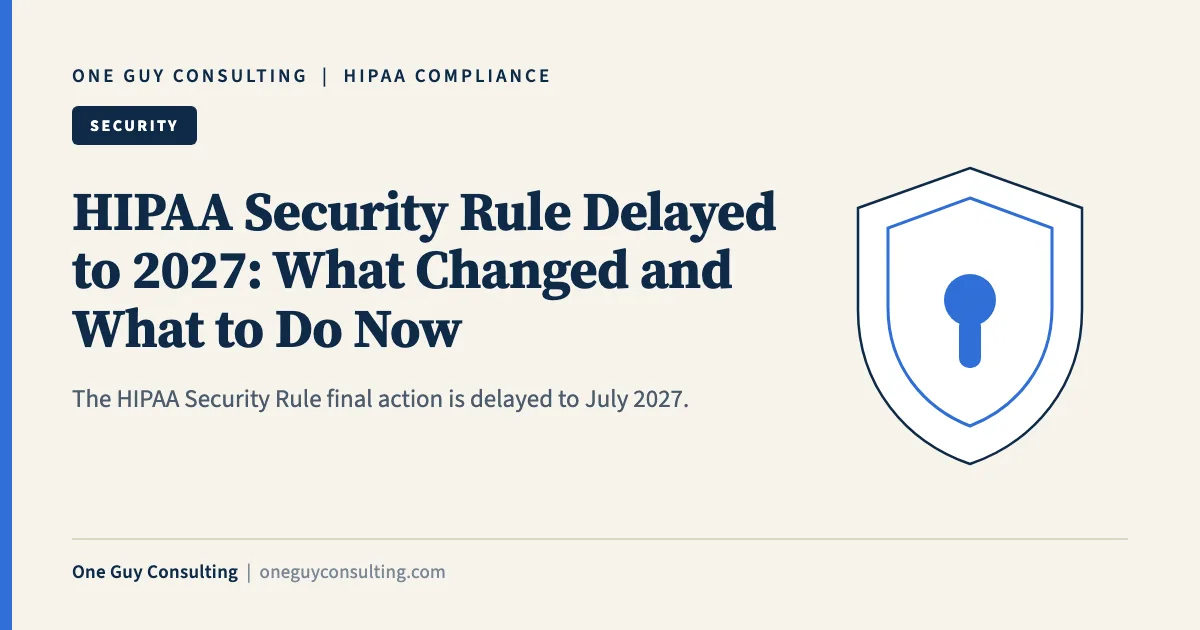 HIPAA Security Rule Delayed to 2027: What Changed and What to Do Now: One Guy Consulting article