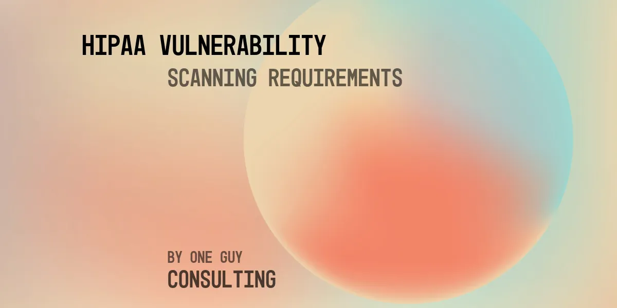 Cover for One Guy Consulting article on HIPAA Vulnerability Scanning Requirements