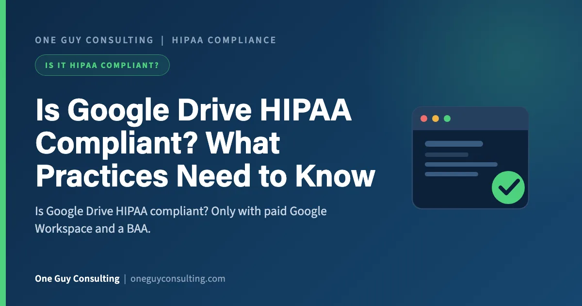Is Google Drive HIPAA Compliant? What Practices Need to Know: One Guy Consulting article cover