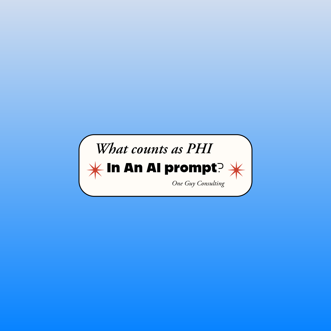 What counts as PHI in an AI prompt - One Guy Consulting